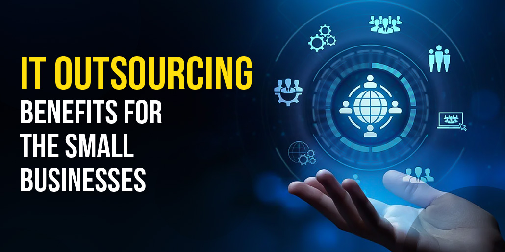 It Outsourcing Benefits For The Small Businesses